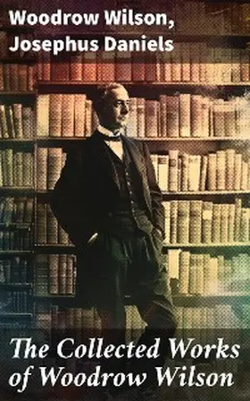 Wilson / Daniels |  The Collected Works of Woodrow Wilson | eBook | Sack Fachmedien