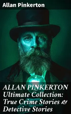 Pinkerton |  ALLAN PINKERTON Ultimate Collection: True Crime Stories & Detective Stories | eBook | Sack Fachmedien