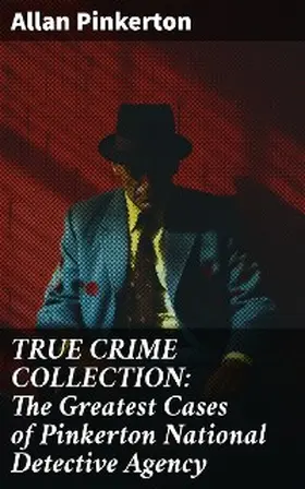 Pinkerton |  TRUE CRIME COLLECTION: The Greatest Cases of Pinkerton National Detective Agency | eBook | Sack Fachmedien
