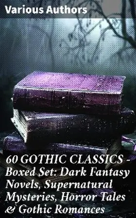 Dickens / Brontë / Godwin |  60 GOTHIC CLASSICS - Boxed Set: Dark Fantasy Novels, Supernatural Mysteries, Horror Tales & Gothic Romances | eBook | Sack Fachmedien