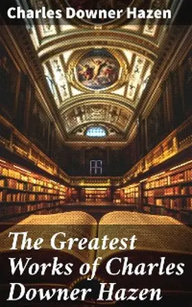 Hazen |  The Greatest Works of Charles Downer Hazen | eBook | Sack Fachmedien