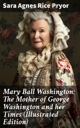 Pryor |  Mary Ball Washington: The Mother of George Washington and her Times (Illustrated Edition) | eBook | Sack Fachmedien