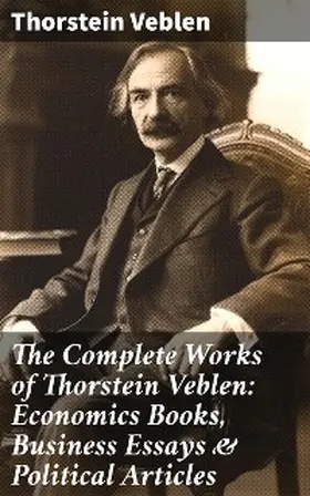 Veblen |  The Complete Works of Thorstein Veblen: Economics Books, Business Essays & Political Articles | eBook | Sack Fachmedien