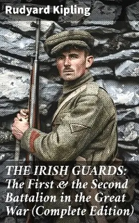 Kipling |  THE IRISH GUARDS: The First & the Second Battalion in the Great War (Complete Edition) | eBook | Sack Fachmedien
