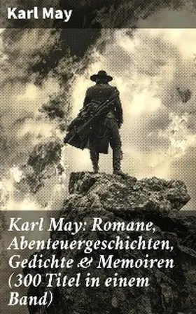 May |  Karl May: Romane, Abenteuergeschichten, Gedichte & Memoiren (300 Titel in einem Band) | eBook | Sack Fachmedien