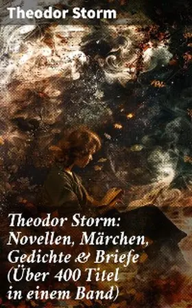 Storm | Theodor Storm: Novellen, Märchen, Gedichte & Briefe (Über 400 Titel in einem Band) | E-Book | sack.de