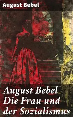 Bebel |  August Bebel - Die Frau und der Sozialismus | eBook | Sack Fachmedien