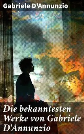 D'Annunzio |  Die bekanntesten Werke von Gabriele D'Annunzio | eBook | Sack Fachmedien