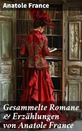France |  Gesammelte Romane & Erzählungen von Anatole France | eBook | Sack Fachmedien