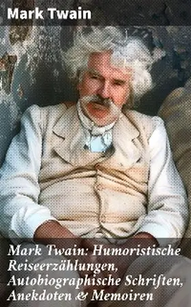 Twain |  Mark Twain: Humoristische Reiseerzählungen, Autobiographische Schriften, Anekdoten & Memoiren | eBook | Sack Fachmedien