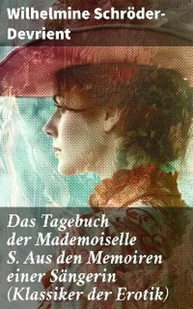 Schröder-Devrient |  Das Tagebuch der Mademoiselle S. Aus den Memoiren einer Sängerin (Klassiker der Erotik) | eBook | Sack Fachmedien