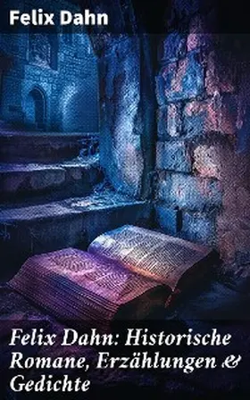 Dahn |  Felix Dahn: Historische Romane, Erzählungen & Gedichte | eBook | Sack Fachmedien