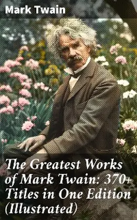 Twain |  The Greatest Works of Mark Twain: 370+ Titles in One Edition (Illustrated) | eBook | Sack Fachmedien
