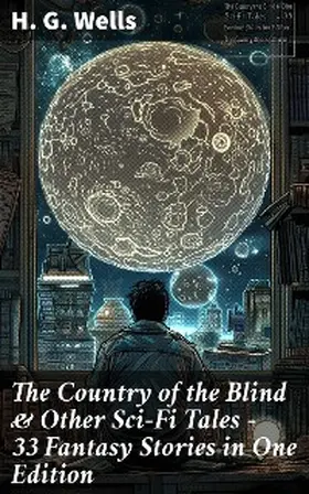 Wells |  The Country of the Blind & Other Sci-Fi Tales - 33 Fantasy Stories in One Edition | eBook | Sack Fachmedien