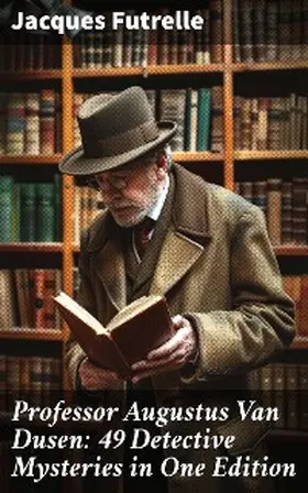 Futrelle |  Professor Augustus Van Dusen: 49 Detective Mysteries in One Edition | eBook | Sack Fachmedien