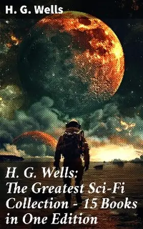 Wells |  H. G. Wells: The Greatest Sci-Fi Collection - 15 Books in One Edition | eBook | Sack Fachmedien