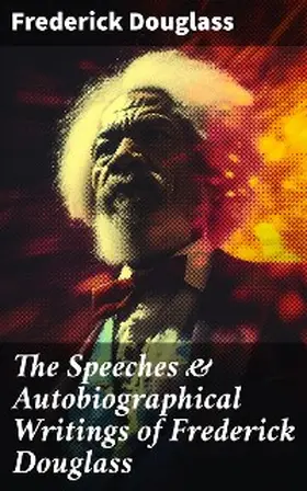 Douglass |  The Speeches & Autobiographical Writings of Frederick Douglass | eBook | Sack Fachmedien