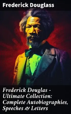 Douglass |  Frederick Douglas - Ultimate Collection: Complete Autobiographies, Speeches & Letters | eBook | Sack Fachmedien