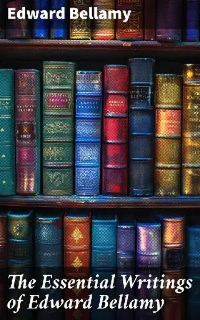 Bellamy |  The Essential Writings of Edward Bellamy | eBook | Sack Fachmedien