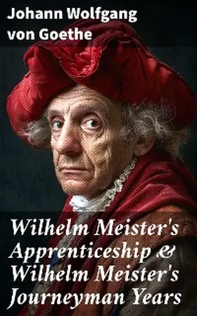 Goethe |  Wilhelm Meister's Apprenticeship & Wilhelm Meister's Journeyman Years | eBook | Sack Fachmedien