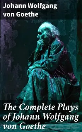 Goethe |  The Complete Plays of Johann Wolfgang von Goethe | eBook | Sack Fachmedien
