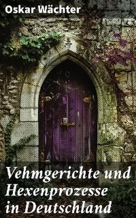 Wächter |  Vehmgerichte und Hexenprozesse in Deutschland | eBook | Sack Fachmedien