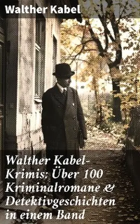Kabel |  Walther Kabel-Krimis: Über 100 Kriminalromane & Detektivgeschichten in einem Band | eBook | Sack Fachmedien