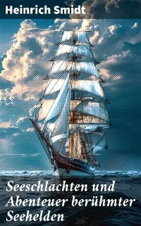 Smidt |  Seeschlachten und Abenteuer berühmter Seehelden | eBook | Sack Fachmedien