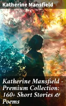 Mansfield |  Katherine Mansfield - Premium Collection: 160+ Short Stories & Poems | eBook | Sack Fachmedien