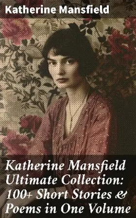 Mansfield |  Katherine Mansfield Ultimate Collection: 100+ Short Stories & Poems in One Volume | eBook | Sack Fachmedien
