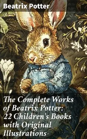 Potter |  The Complete Works of Beatrix Potter: 22 Children's Books with Original Illustrations | eBook | Sack Fachmedien