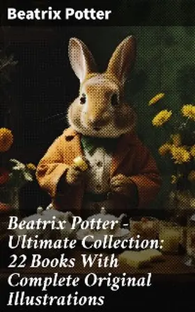 Potter |  Beatrix Potter - Ultimate Collection: 22 Books With Complete Original Illustrations | eBook | Sack Fachmedien