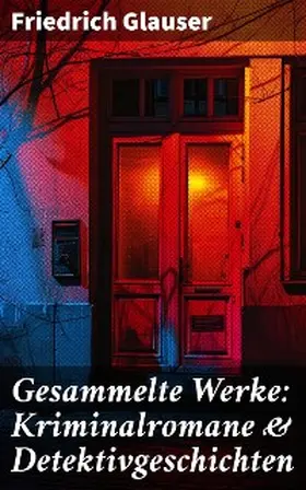 Glauser |  Gesammelte Werke: Kriminalromane & Detektivgeschichten | eBook | Sack Fachmedien