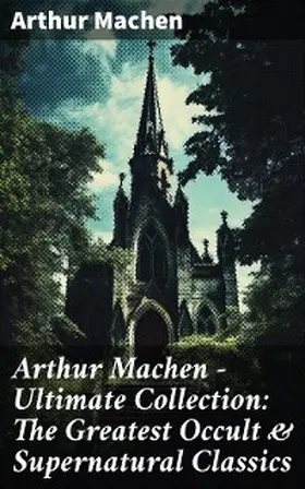 Machen |  Arthur Machen - Ultimate Collection: The Greatest Occult & Supernatural Classics | eBook | Sack Fachmedien