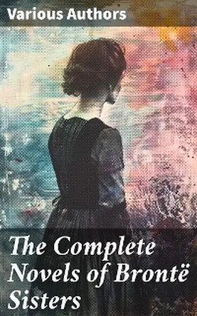 Brontë |  The Complete Novels of Brontë Sisters | eBook | Sack Fachmedien