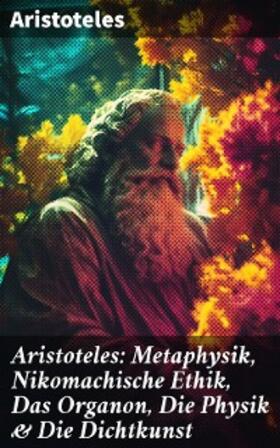 Aristoteles |  Aristoteles: Metaphysik, Nikomachische Ethik, Das Organon, Die Physik & Die Dichtkunst | eBook | Sack Fachmedien