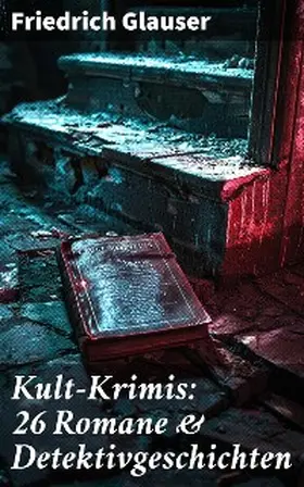 Glauser |  Kult-Krimis: 26 Romane & Detektivgeschichten | eBook | Sack Fachmedien