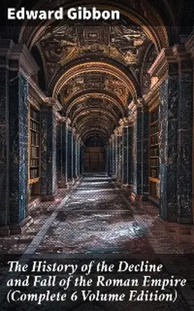 Gibbon |  The History of the Decline and Fall of the Roman Empire (Complete 6 Volume Edition) | eBook | Sack Fachmedien