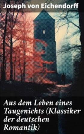 von Eichendorff |  Aus dem Leben eines Taugenichts (Klassiker der deutschen Romantik) | eBook | Sack Fachmedien