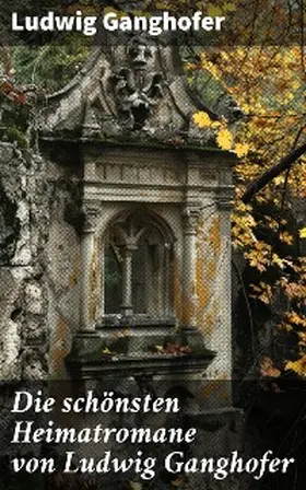 Ganghofer |  Die schönsten Heimatromane von Ludwig Ganghofer | eBook | Sack Fachmedien