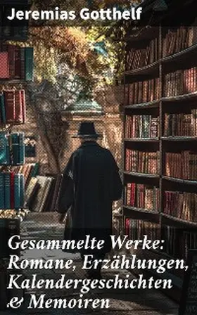 Gotthelf |  Gesammelte Werke: Romane, Erzählungen, Kalendergeschichten & Memoiren | eBook | Sack Fachmedien