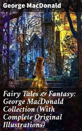 Macdonald |  Fairy Tales & Fantasy: George MacDonald Collection (With Complete Original Illustrations) | eBook | Sack Fachmedien