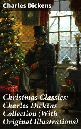 Dickens |  Christmas Classics: Charles Dickens Collection (With Original Illustrations) | eBook | Sack Fachmedien