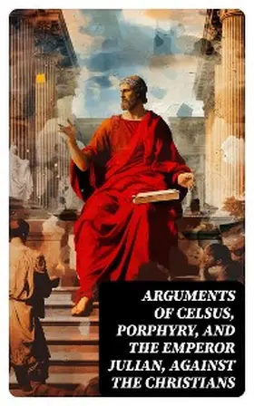 Tacitus / Josephus / Julian |  Arguments of Celsus, Porphyry, and the Emperor Julian, Against the Christians | eBook | Sack Fachmedien