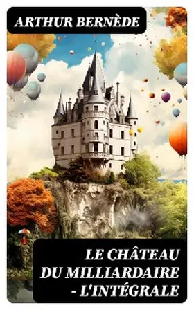 Bernède |  Le Château du Milliardaire - L'intégrale | eBook | Sack Fachmedien