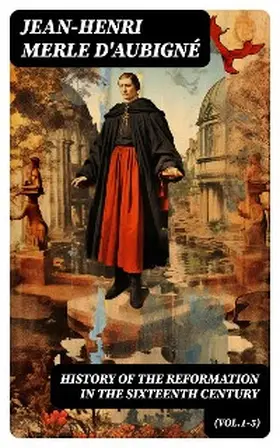 D'Aubigné |  History of the Reformation in the Sixteenth Century (Vol.1-5) | eBook | Sack Fachmedien