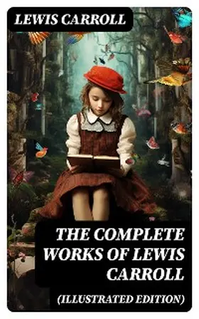 Carroll |  The Complete Works of Lewis Carroll (Illustrated Edition) | eBook | Sack Fachmedien