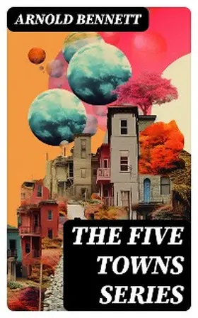 Bennett |  The Five Towns Series | eBook | Sack Fachmedien