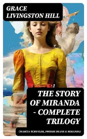 Hill |  The Story of Miranda - Complete Trilogy (Marcia Schuyler, Phoebe Deane & Miranda) | eBook | Sack Fachmedien
