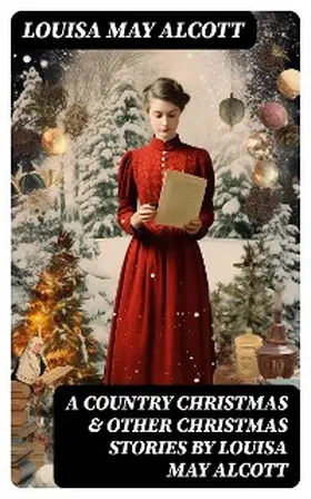 Alcott |  A Country Christmas & Other Christmas Stories by Louisa May Alcott | eBook | Sack Fachmedien